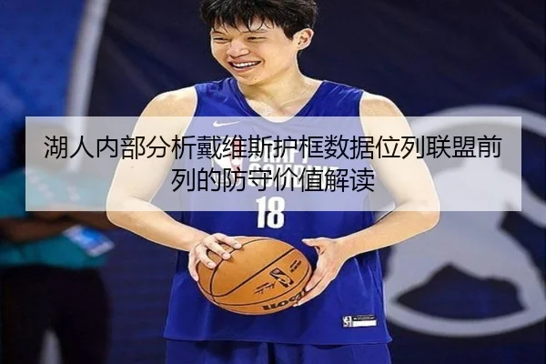 湖人内部分析戴维斯护框数据位列联盟前列的防守价值解读